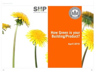 How Green is your
Building/Product?
          April 2010
 