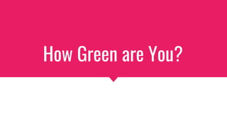 How Green are You?
 