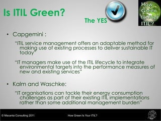 Is ITIL Green?
                                             The YES

   •  Capgemini :
         “ITIL service management o...