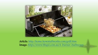 Article: http://home.howstuffworks.com/grill.htm
Image: https://www.bbqxl.com.au/4-burner-barbecues
 