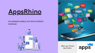 AppsRhino
ON-DEMAND MOBILE APP DEVELOPMENT
COMPANY
Make your Dream
App Reality
 
