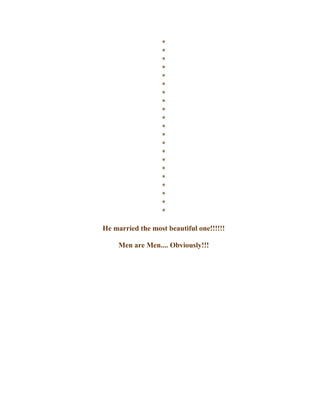 *
*
*
*
*
*
*
*
*
*
*
*
*
*
*
*
*
*
*
*
*
He married the most beautiful one!!!!!!
Men are Men.... Obviously!!!
 