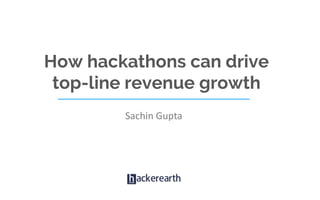 © 2016 HackerEarth
How hackathons can drive
top-line revenue growth
Sachin Gupta
 