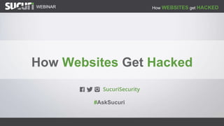 How WEBSITES get HACKEDWEBINAR
Tony Perez | @perezbox #AskSucuri
WEBINAR
Tony Perez | @perezbox #AskSucuri
#AskSucuri
How Websites Get Hacked
 