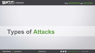 How WEBSITES get HACKEDWEBINAR
Tony Perez | @perezbox #AskSucuri
WEBINAR
Tony Perez | @perezbox #AskSucuri
Types of Attacks
 