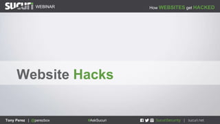 How WEBSITES get HACKEDWEBINAR
Tony Perez | @perezbox #AskSucuri
WEBINAR
Tony Perez | @perezbox #AskSucuri
Website Hacks
 