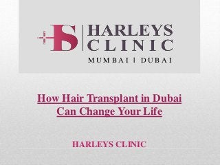 HARLEYS CLINIC
M U M B A I | D U B A I
How Hair Transplant in Dubai
Can Change Your Life
 