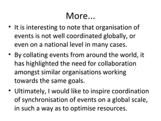 More...
• It is interesting to note that organisation of
  events is not well coordinated globally, or
  even on a nationa...