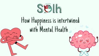 How Happiness is intertwined
with Mental Health
 