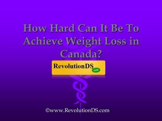 How Hard Can It Be To Achieve Weight Loss in Canada? ©www.RevolutionDS.com 