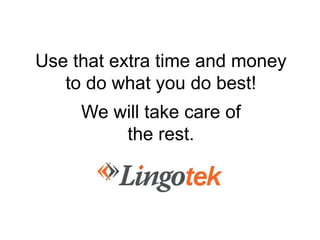 Use that extra time and money
to do what you do best!
We will take care of
the rest.
 