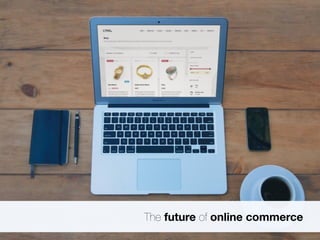 The future of online commerce 
 