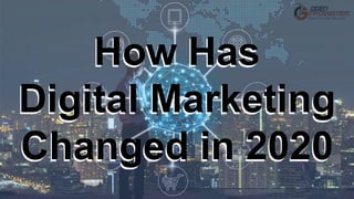 How Has
Digital Marketing
Changed in 2020
 