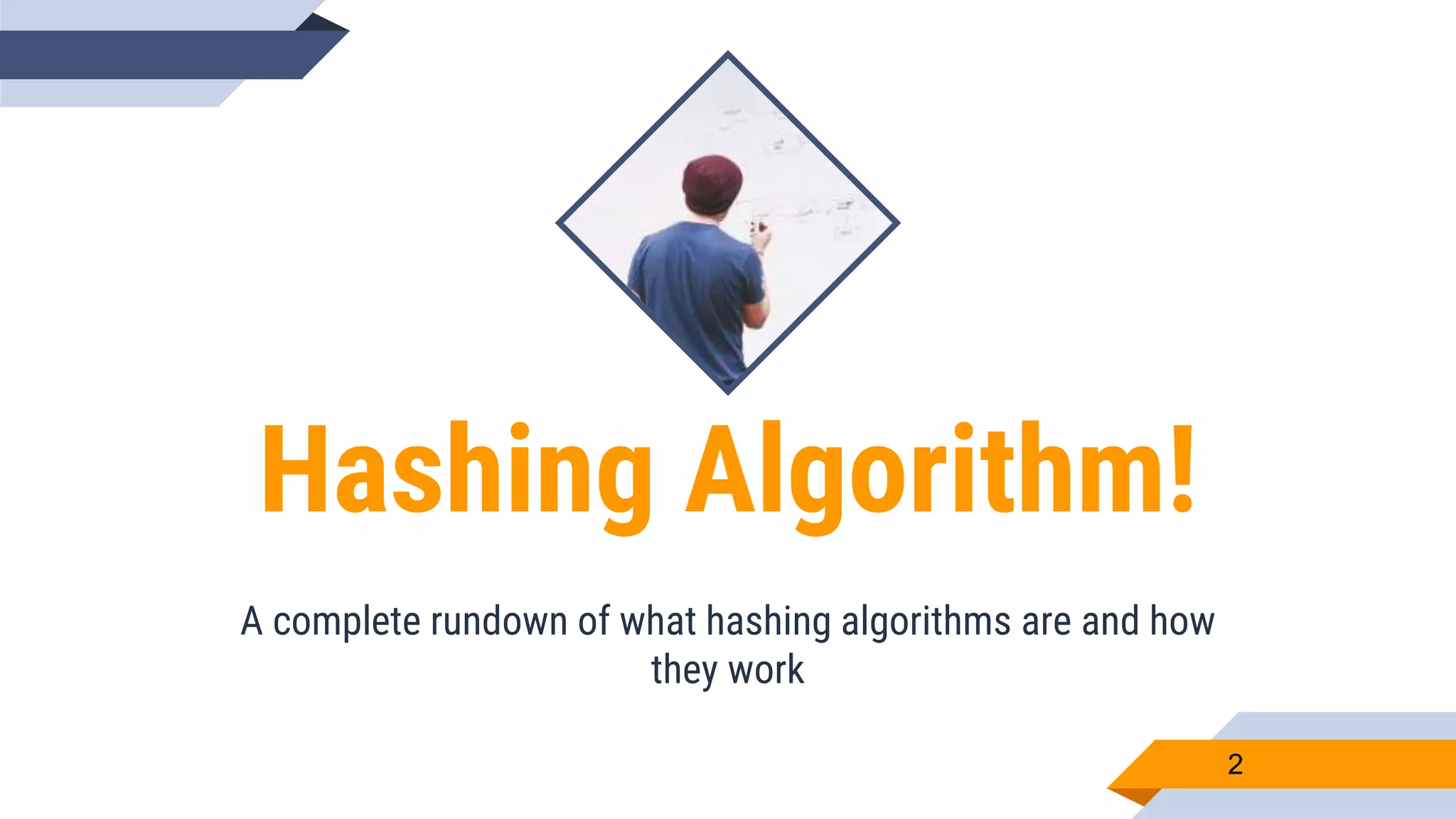 Hashing Algorithm!
A complete rundown of what hashing algorithms are and how
they work
2
 