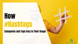 How
Categories and Tags Vary In Their Usage
#Hashtags
 
