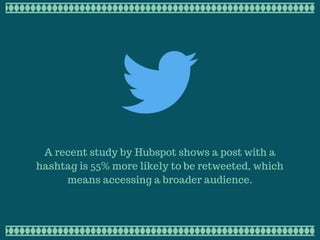 A recent study by Hubspot shows a post with a
hashtag is 55% more likely to be retweeted, which
means accessing a broader ...