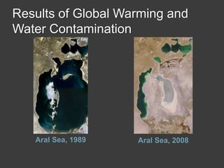 Results of Global Warming and
Water Contamination
Aral Sea, 1989 Aral Sea, 2008
 