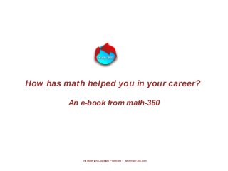 How has math helped you in your career?
An e-book from math-360
All Materials Copyright Protected -- www.math-360.com
 
