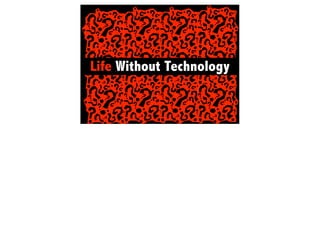 Life Without Technology
 