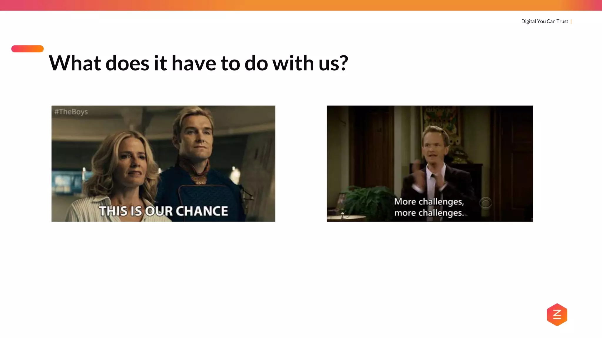 Digital You Can Trust |
What does it have to do with us?
 