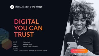 Digital You Can Trust |
EVENT: Trusted Conf
DATE: November 2021
SPEAKER: El Phan - Talent Acquisition
Specialist
TALENT MARKET TRENDS
 