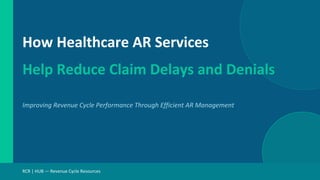 How Healthcare AR Services Help Reduce Claim Delays and Denials. | PDF