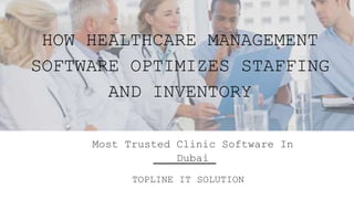 HOW HEALTHCARE MANAGEMENT
SOFTWARE OPTIMIZES STAFFING
AND INVENTORY
Most Trusted Clinic Software In
Dubai
TOPLINE IT SOLUTION
 