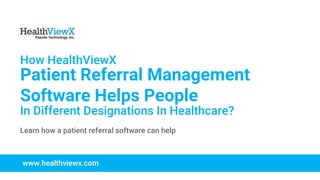 © 2018 | Payoda - Confidential
1
How HealthViewX
Patient Referral Management
Software Helps People
In Different Designations In Healthcare?
www.healthviewx.com
Learn how a patient referral software can help
 