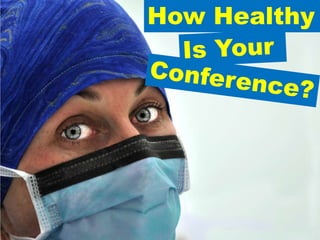 How Healthy Is Your  Conference? 