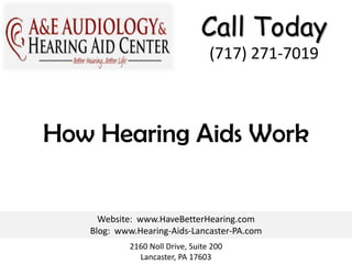 Call Today
                                 (717) 271-7019



How Hearing Aids Work


     Website: www.HaveBetterHearing.com
   Blog: www.Hearing-Aids-Lancaster-PA.com
           2160 Noll Drive, Suite 200
             Lancaster, PA 17603
 