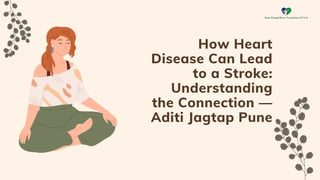 How Heart
Disease Can Lead
to a Stroke:
Understanding
the Connection —
Aditi Jagtap Pune
 