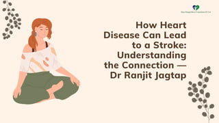 How Heart
Disease Can Lead
to a Stroke:
Understanding
the Connection —
Dr Ranjit Jagtap
 