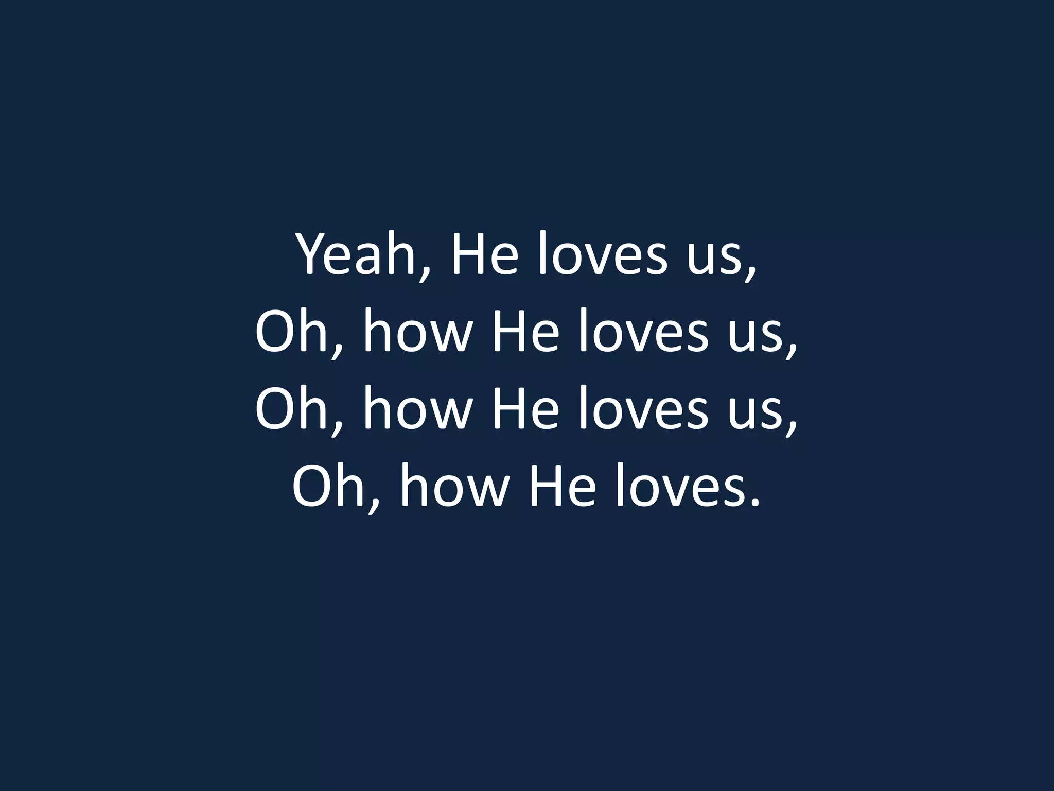 Yeah, He loves us,
Oh, how He loves us,
Oh, how He loves us,
Oh, how He loves.