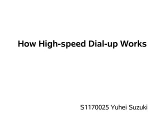 How High-speed Dial-up Works




             S1170025 Yuhei Suzuki
 
