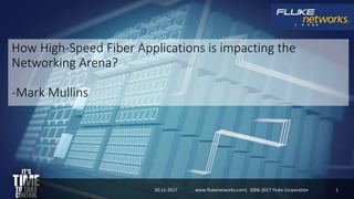 How High-Speed Fiber Applications is impacting the
Networking Arena?
-Mark Mullins
20-11-2017 1www.flukenetworks.com| 2006-2017 Fluke Corporation
 