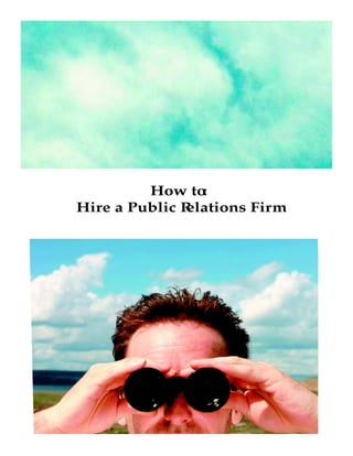 How to :
Hire a Public R
              elations Firm
 