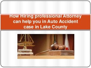 How Hiring professional Attorney
can help you in Auto Accident
case in Lake County
 