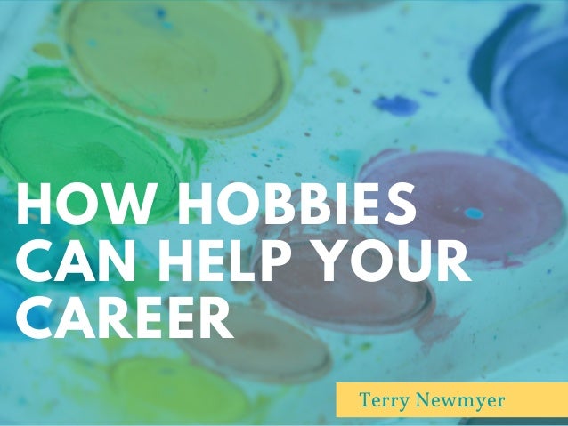 how hobbies can help your career terry newmyer terry newmyer