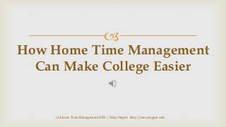 

How Home Time Management
Can Make College Easier

(c) Home Time Management 2013 | Mary Segers http://marysegers.com

 