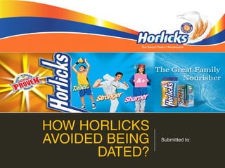 HOW HORLICKS
AVOIDED BEING
DATED?
Submitted to:
 