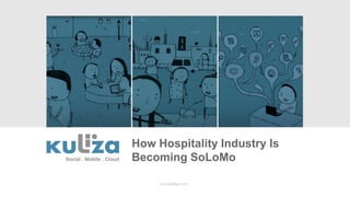 How Hospitality Industry Is
Becoming SoLoMo

     www.kuliza.com
 