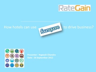 How hotels can use                        to drive business?




            Presenter : Yogeesh Chandra
            Date : 26 September 2012
 