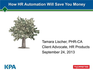 How HR Automation Will Save You Money
Tamara Lischer, PHR-CA
Client Advocate, HR Products
September 24, 2013
 