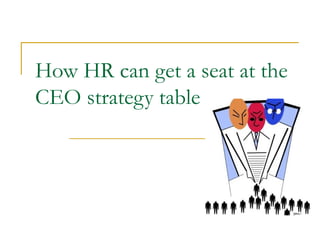 How HR can get a seat at the
CEO strategy table
 