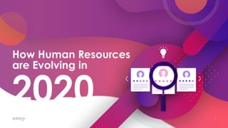 How Human Resources
are Evolving in
2020 1
 