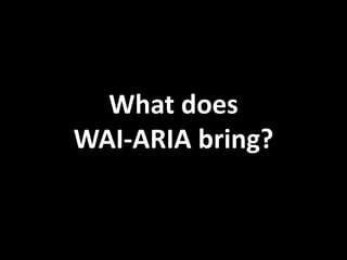 What does
WAI-ARIA bring?
 