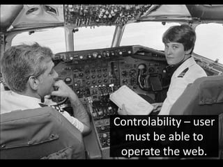 Controlability – user
  must be able to
 operate the web.
 