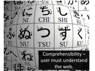 Comprehensibility –
user must understand
      the web.
 