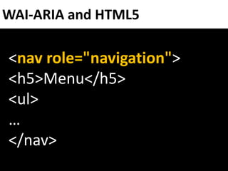 WAI-ARIA and HTML5

<nav role="navigation">
<h5>Menu</h5>
<ul>
…
</nav>
 