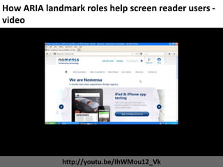 How ARIA landmark roles help screen reader users -
video




              http://youtu.be/IhWMou12_Vk
 